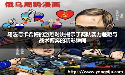 乌法与卡希梅的激烈对决揭示了两队实力差距与战术博弈的精彩瞬间